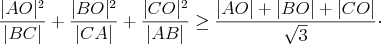 $$\frac{|AO|^2}{|BC|}+\frac{|BO|^2}{|CA|}+\frac{|CO|^2}{|AB|}\ge \frac{|AO|+|BO|+|CO|}{\sqrt{3}}\cdot$$