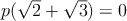 $p(\sqrt{2}+\sqrt{3})=0$