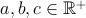 $a,b,c\in \mathbb{R}^+$