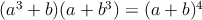 $(a^3+b)(a+b^3)=(a+b)^4$