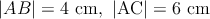 $|AB|=4\ \rm{cm},\ |AC|=6\ \rm{cm}$