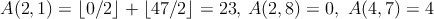 $A(2,1) = \lfloor 0/2 \rfloor + \lfloor 47/2 \rfloor = 23,\, A(2,8) = 0,\ A(4,7) = 4$