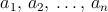 $a_1,\, a_2,\, \ldots,\, a_n$