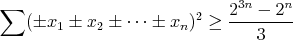 $$\sum (\pm x_1 \pm x_2 \pm \cdots \pm x_n)^2\geq \frac{2^{3n}-2^n}{3}$$