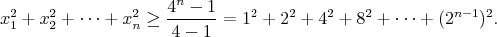 $$x_1^2+x_2^2+\cdots+x_n^2\geq\frac{4^n-1}{4-1}=1^2+2^2+4^2+8^2+\cdots+(2^{n-1})^2.$$