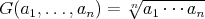 $$ G(a_1,\dots,a_n) = \sqrt[n]{a_1\cdots a_n} $$