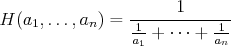 $$ H(a_1,\dots,a_n) = \frac{1}{\frac1{a_1}+\cdots+\frac1{a_n}} $$