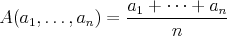 $$ A(a_1,\dots,a_n) = \frac{a_1 + \cdots + a_n}{n} $$