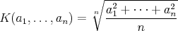 $$ K(a_1,\dots,a_n) = \sqrt[n]{ \frac{ a_1^2 + \cdots + a_n^2 }n } $$