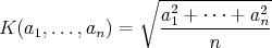 $$ K(a_1,\dots,a_n) = \sqrt{ \frac{ a_1^2 + \cdots + a_n^2 }n } $$