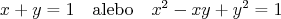 $$x+y = 1 \quad \text{alebo} \quad x^2-xy+y^2 = 1$$